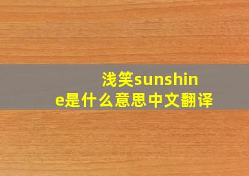 浅笑sunshine是什么意思中文翻译