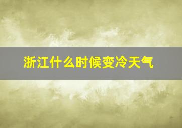 浙江什么时候变冷天气