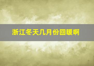 浙江冬天几月份回暖啊