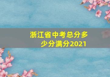 浙江省中考总分多少分满分2021