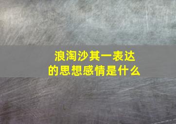 浪淘沙其一表达的思想感情是什么