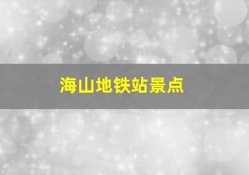 海山地铁站景点