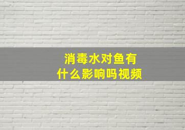 消毒水对鱼有什么影响吗视频