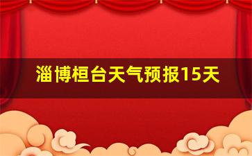 淄博桓台天气预报15天