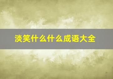 淡笑什么什么成语大全