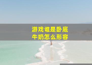 游戏谁是卧底牛奶怎么形容