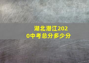 湖北潜江2020中考总分多少分