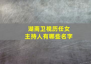 湖南卫视历任女主持人有哪些名字