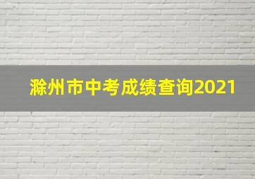 滁州市中考成绩查询2021