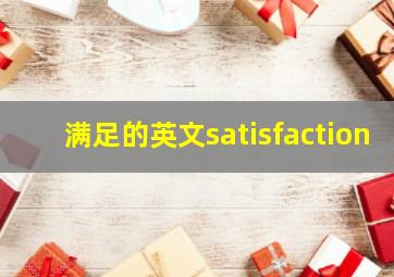 满足的英文satisfaction