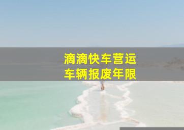 滴滴快车营运车辆报废年限