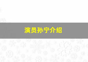 演员孙宁介绍