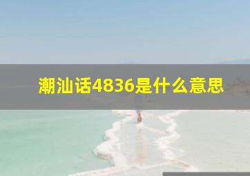 潮汕话4836是什么意思