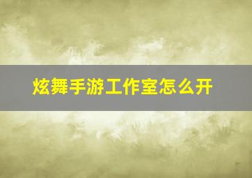 炫舞手游工作室怎么开