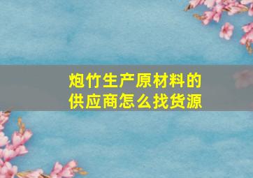 炮竹生产原材料的供应商怎么找货源