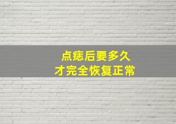 点痣后要多久才完全恢复正常