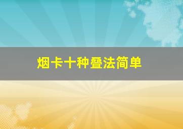 烟卡十种叠法简单