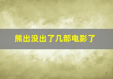 熊出没出了几部电影了