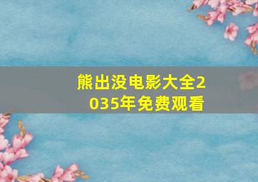 熊出没电影大全2035年免费观看