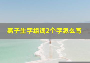 燕子生字组词2个字怎么写