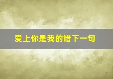 爱上你是我的错下一句