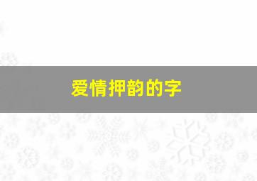 爱情押韵的字