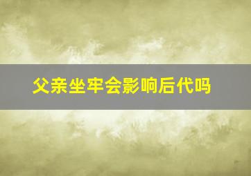 父亲坐牢会影响后代吗