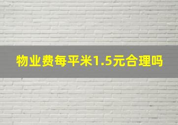 物业费每平米1.5元合理吗