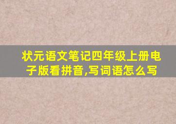 状元语文笔记四年级上册电子版看拼音,写词语怎么写