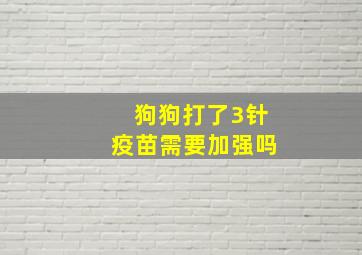 狗狗打了3针疫苗需要加强吗