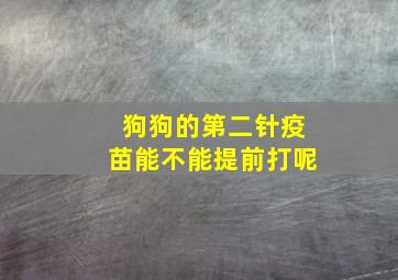 狗狗的第二针疫苗能不能提前打呢