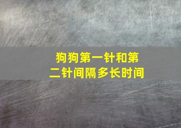 狗狗第一针和第二针间隔多长时间