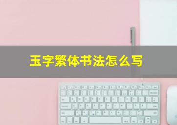 玉字繁体书法怎么写