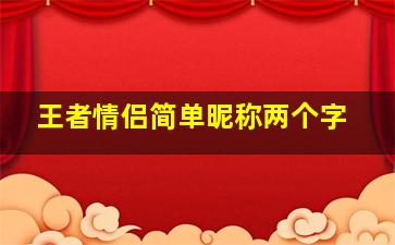 王者情侣简单昵称两个字