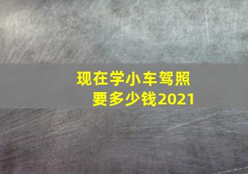 现在学小车驾照要多少钱2021