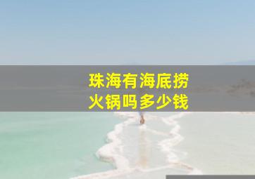 珠海有海底捞火锅吗多少钱