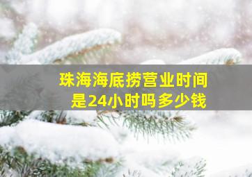 珠海海底捞营业时间是24小时吗多少钱