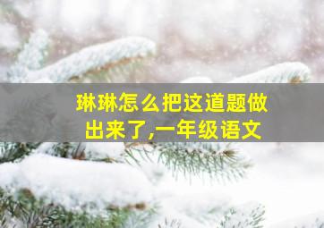 琳琳怎么把这道题做出来了,一年级语文