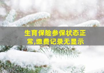 生育保险参保状态正常,缴费记录无显示