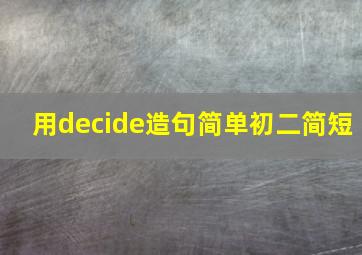 用decide造句简单初二简短