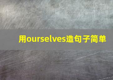 用ourselves造句子简单