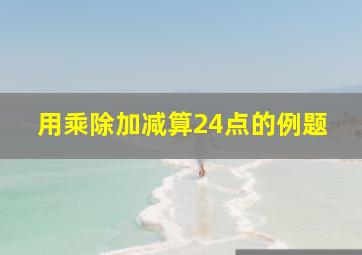 用乘除加减算24点的例题