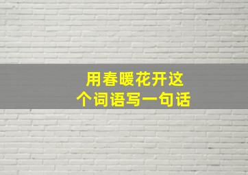 用春暖花开这个词语写一句话