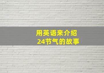 用英语来介绍24节气的故事