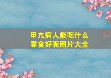 甲亢病人能吃什么零食好呢图片大全