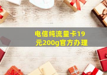 电信纯流量卡19元200g官方办理