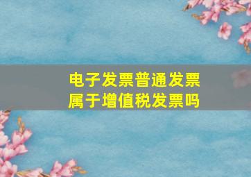 电子发票普通发票属于增值税发票吗