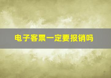 电子客票一定要报销吗