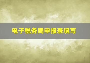 电子税务局申报表填写