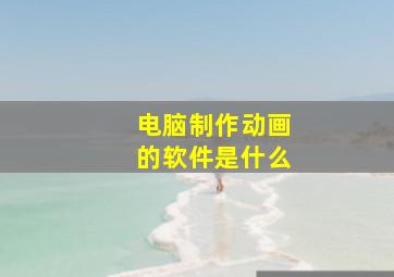 电脑制作动画的软件是什么